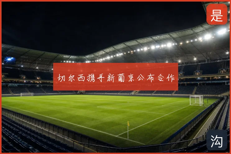 切尔西携手新葡京公布合作